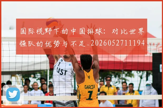 国际视野下的中国排球:对比世界强队的优势与不足_20260527111947