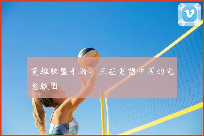 英雄联盟手游,正在重塑中国的电竞版图