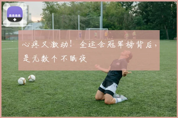 心疼又激动！全运会冠军榜背后，是无数个不眠夜